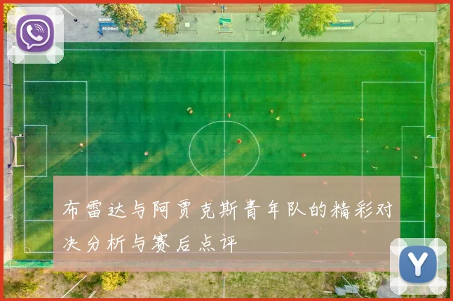 布雷达与阿贾克斯青年队的精彩对决分析与赛后点评