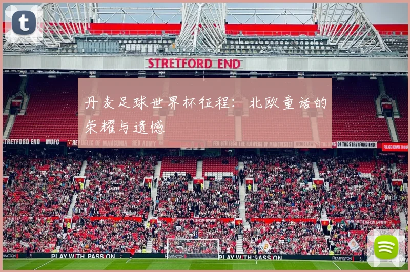丹麦足球世界杯征程：北欧童话的荣耀与遗憾